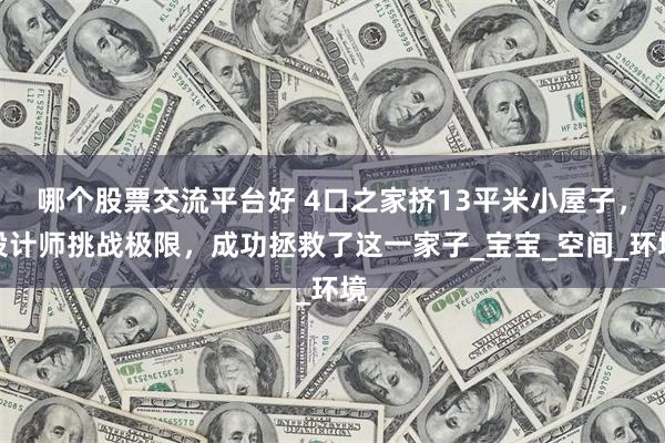 哪个股票交流平台好 4口之家挤13平米小屋子，设计师挑战极限，成功拯救了这一家子_宝宝_空间_环境