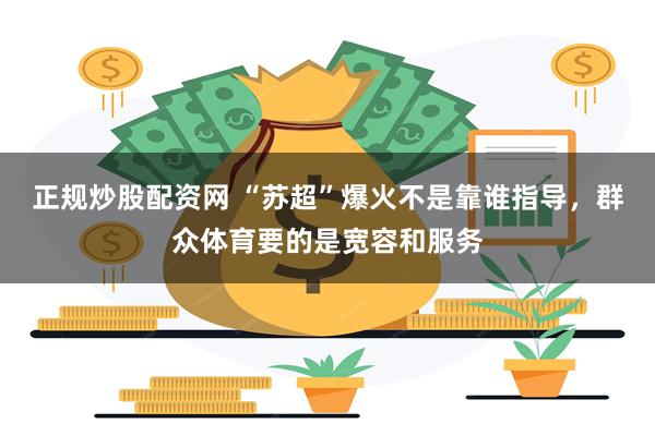 正规炒股配资网 “苏超”爆火不是靠谁指导，群众体育要的是宽容和服务